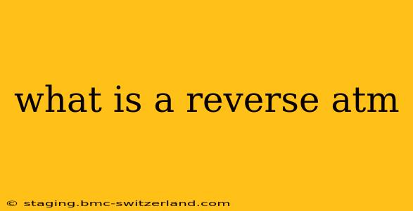 what is a reverse atm