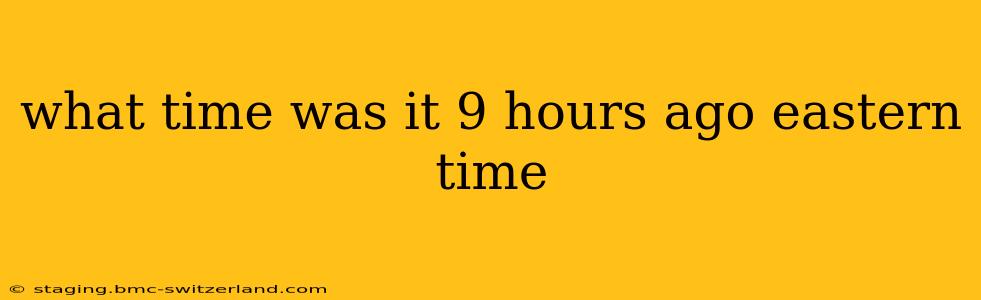 what time was it 9 hours ago eastern time
