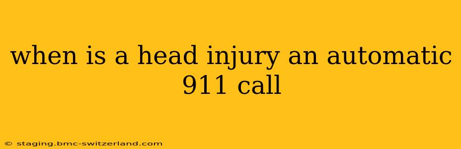 when is a head injury an automatic 911 call