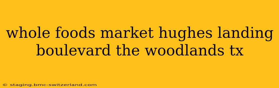 whole foods market hughes landing boulevard the woodlands tx