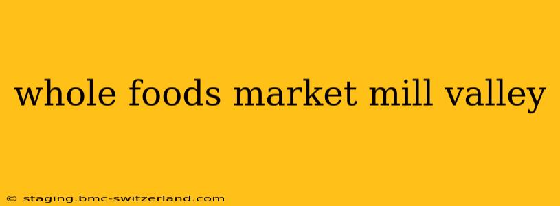 whole foods market mill valley