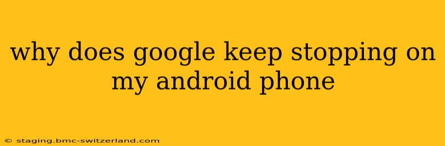 why does google keep stopping on my android phone