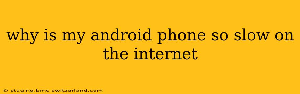 why is my android phone so slow on the internet