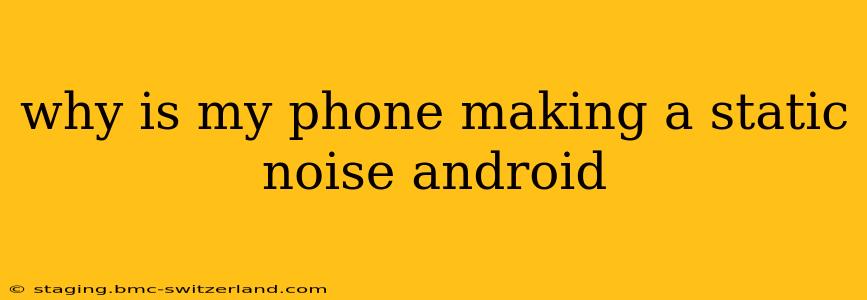 why is my phone making a static noise android