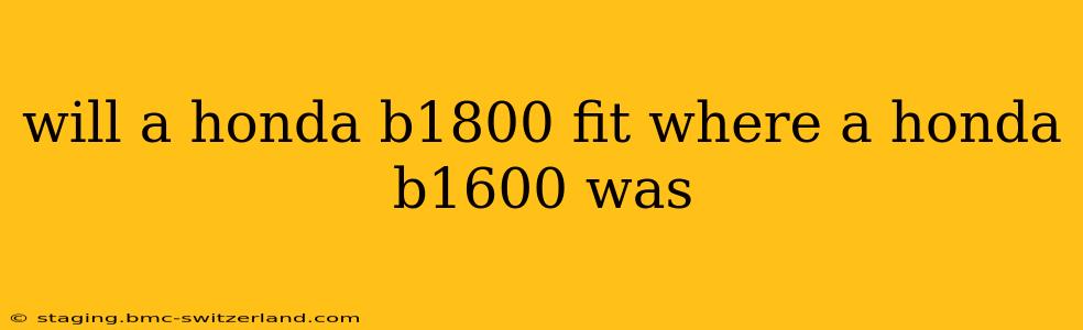 will a honda b1800 fit where a honda b1600 was