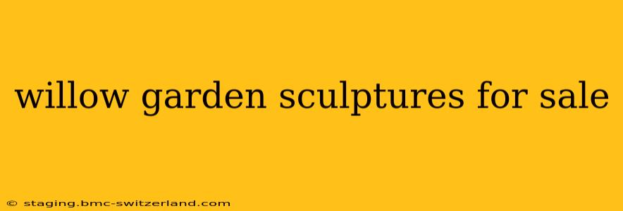 willow garden sculptures for sale